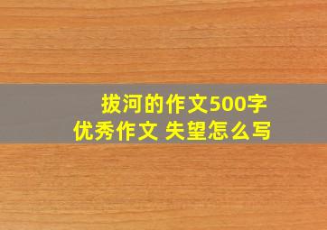 拔河的作文500字优秀作文 失望怎么写